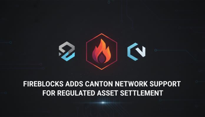Fireblocks Adds Canton Network Support for Regulated Asset Settlement