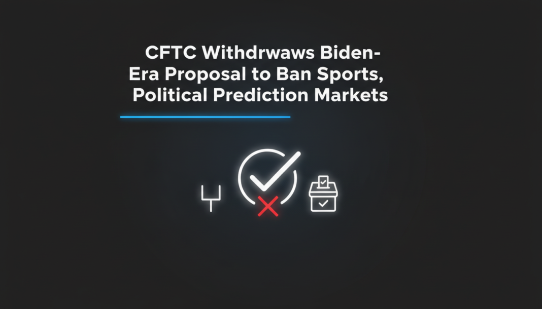 CFTC Withdraws Biden-Era Proposal to Ban Sports, Political Prediction Markets