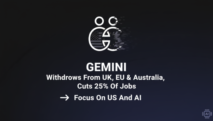 Gemini Withdraws From UK, EU & Australia, Cuts 25% Of Jobs To Focus On US And AI
