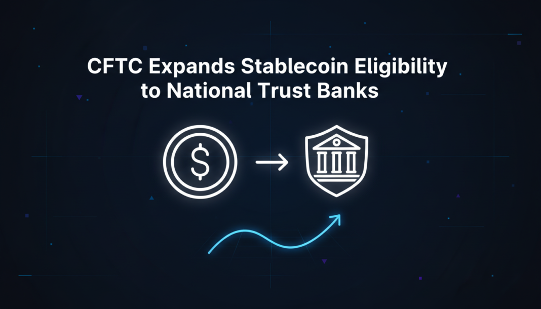 CFTC Expands Stablecoin Eligibility to National Trust Banks
