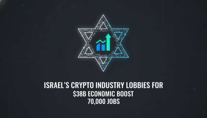 Israel's Crypto Industry Lobbies for $38B Economic Boost, 70,000 Jobs