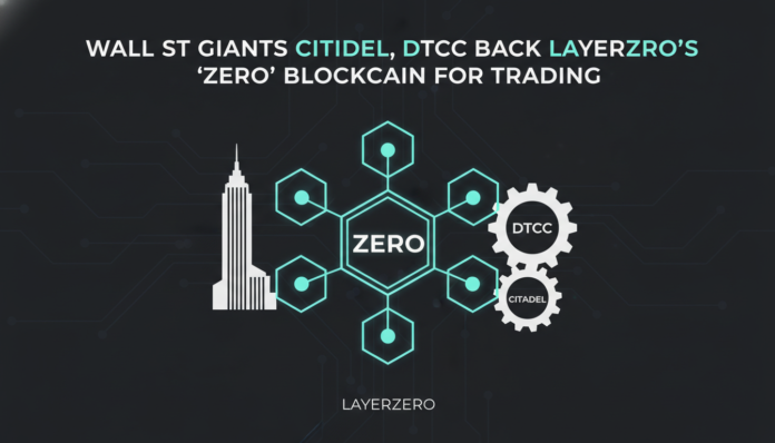 Wall St Giants Citadel, DTCC Back LayerZero’s ‘Zero’ Blockchain for Trading