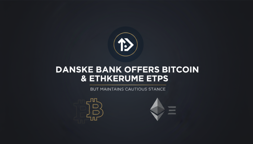 Danske Bank Offers Bitcoin & Ethereum ETPs But Maintains Cautious Stance