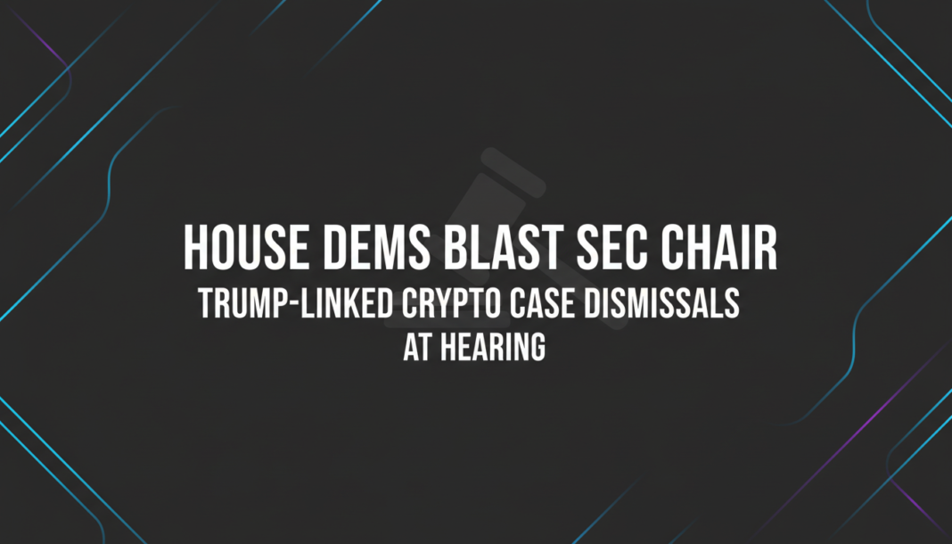 House Dems Blast SEC Chair Over Trump-Linked Crypto Case Dismissals At Hearing