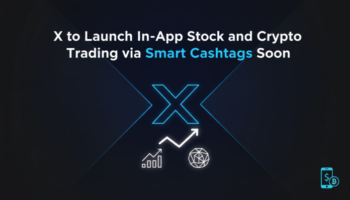X to Launch In-App Stock and Crypto Trading via Smart Cashtags Soon