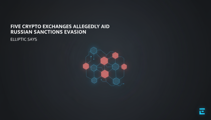 Five Crypto Exchanges Allegedly Aid Russian Sanctions Evasion, Elliptic Says