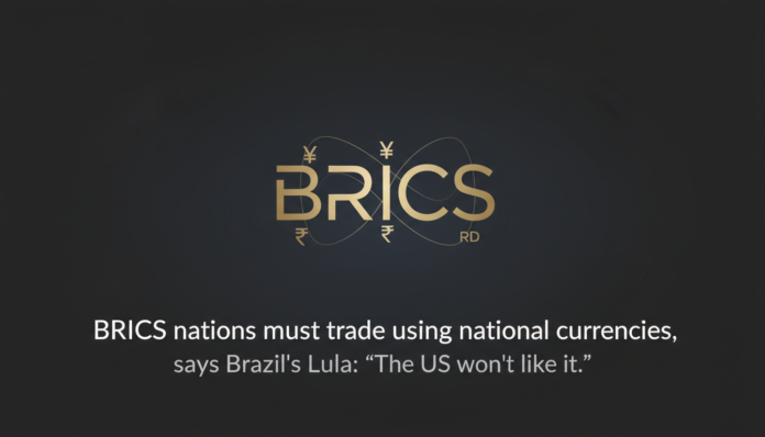 BRICS nations must trade using national currencies, says Brazil's Lula: “The US won't like it.”