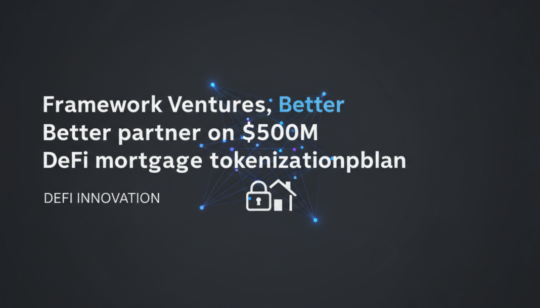 Framework Ventures, Better partner on $500M DeFi mortgage tokenization plan