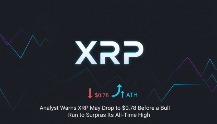 Analyst Warns XRP May Drop to $0.78 Before a Bull Run to Surpass Its All-Time High