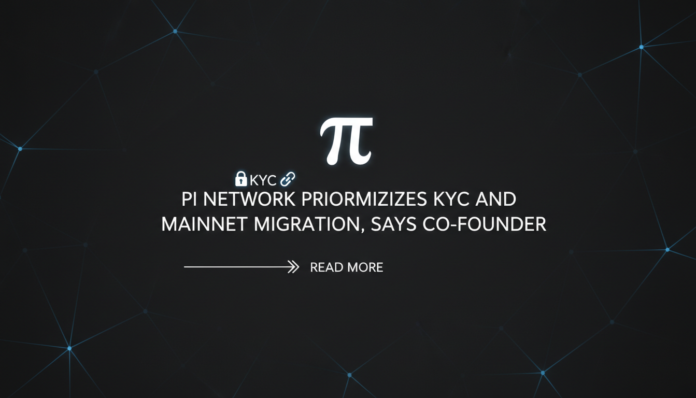 Pi Network Prioritizes KYC and Mainnet Migration, Says Co-Founder