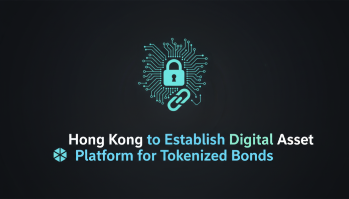Hong Kong to Establish Digital Asset Platform for Tokenized Bonds
