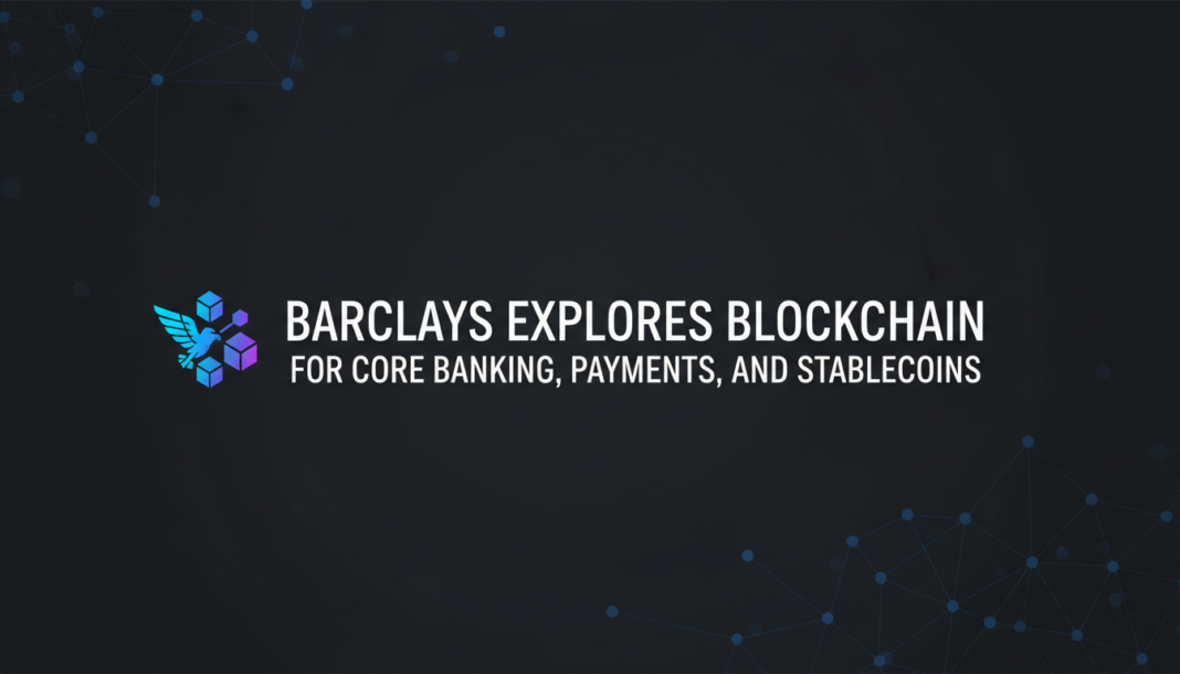 Barclays Explores Blockchain for Core Banking, Payments, and Stablecoins