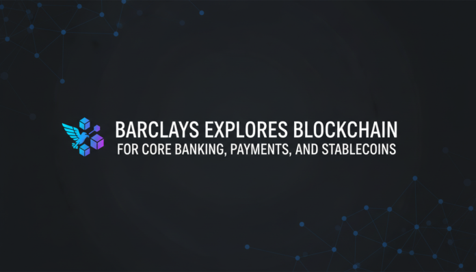 Barclays Explores Blockchain for Core Banking, Payments, and Stablecoins