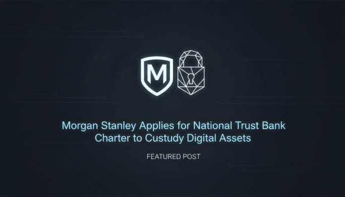 Morgan Stanley Applies for National Trust Bank Charter to Custody Digital Assets