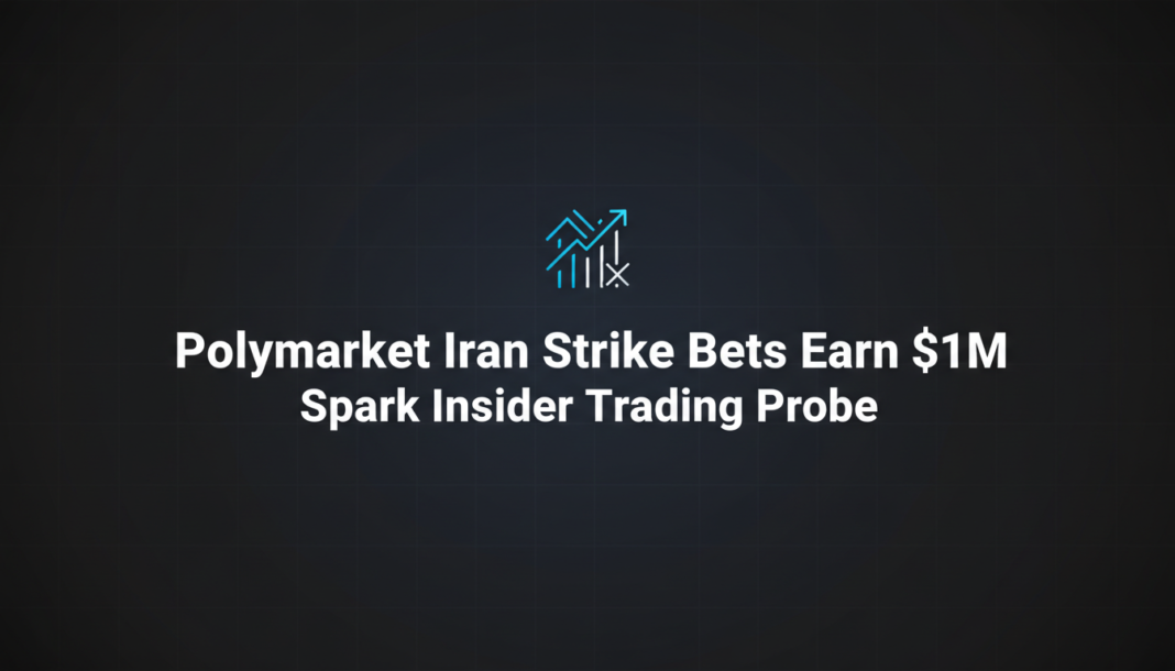 Polymarket Iran Strike Bets Earn $1M, Spark Insider Trading Probe