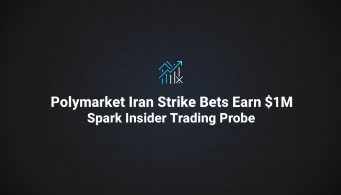 Polymarket Iran Strike Bets Earn $1M, Spark Insider Trading Probe