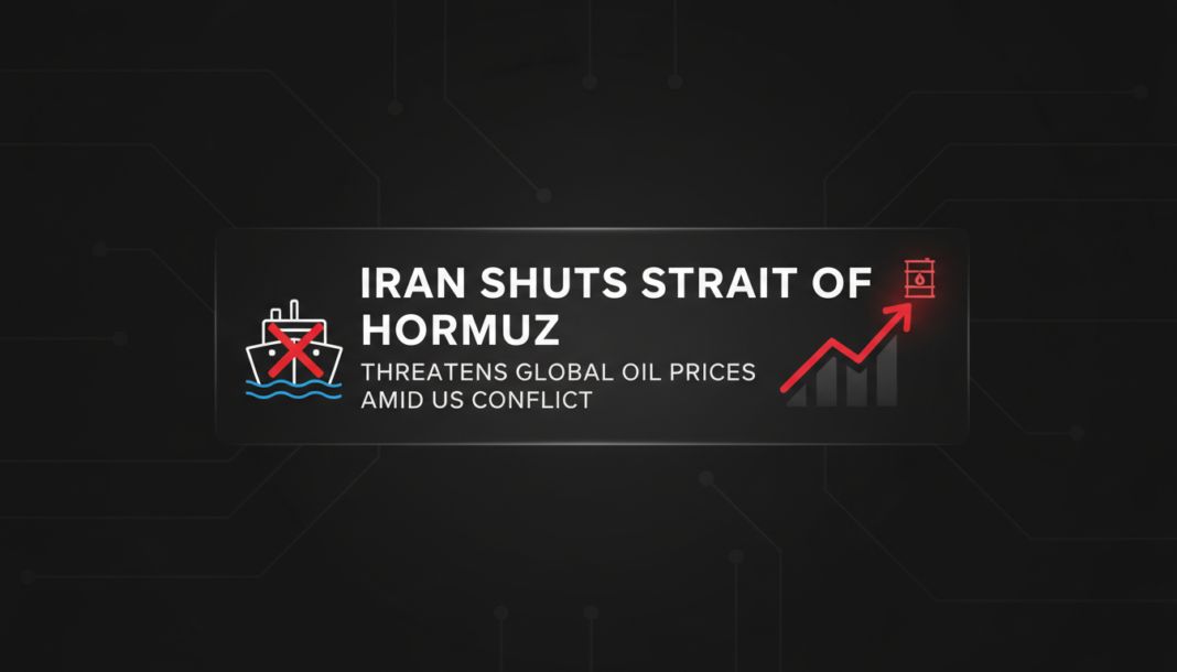 Iran Shuts Strait of Hormuz, Threatens Global Oil Prices Amid US Conflict