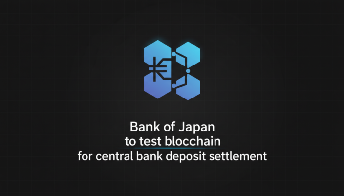 Bank of Japan to test blockchain for central bank deposit settlement
