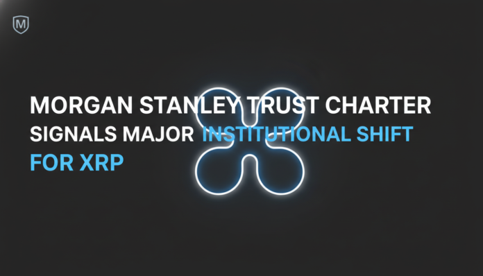 Morgan Stanley Trust Charter Signals Major Institutional Shift For XRP