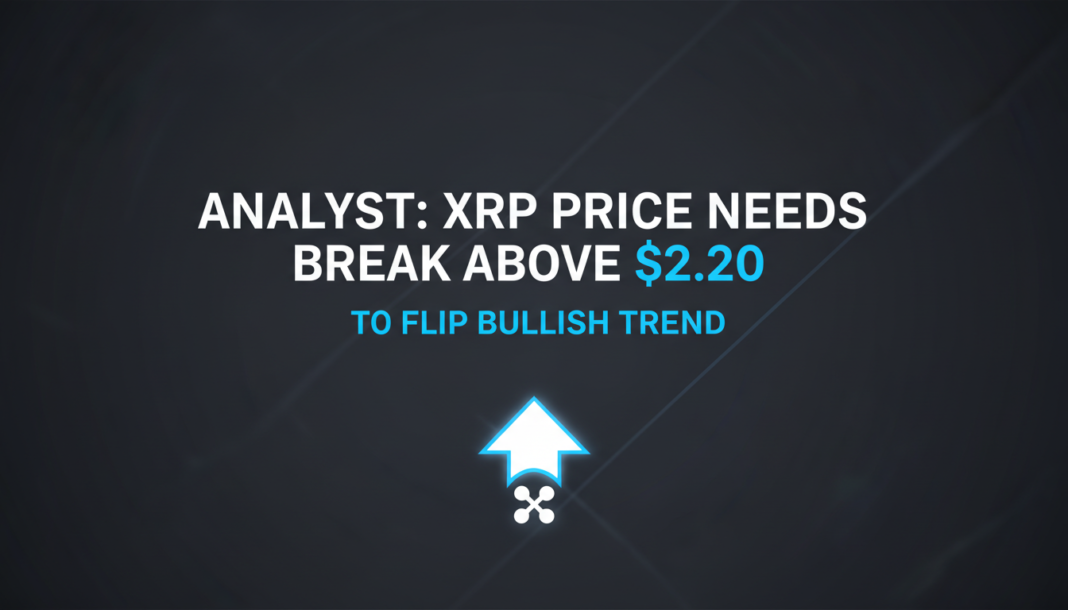 Analyst: XRP Price Needs Break Above $2.20 to Flip Bullish Trend
