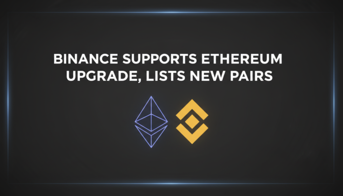 Binance Supports Ethereum Upgrade, Lists New Pairs