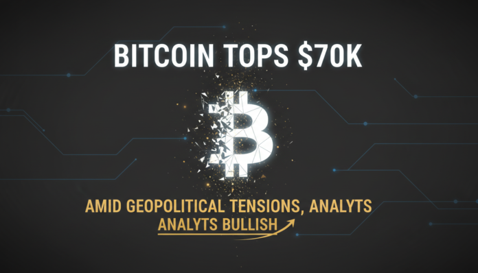 Bitcoin Tops $70K Amid Geopolitical Tensions, Analysts Bullish
