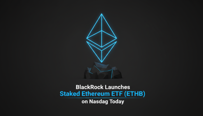 BlackRock Launches Staked Ethereum ETF (ETHB) on Nasdaq Today