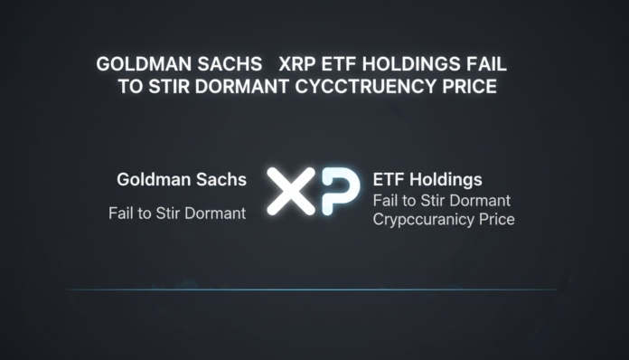 Goldman Sachs XRP ETF Holdings Fail to Stir Dormant Cryptocurrency Price