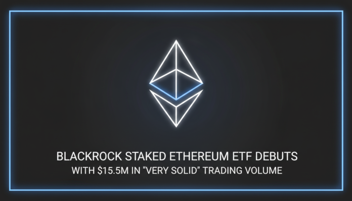 BlackRock Staked Ethereum ETF Debuts With $15.5M in 'Very Solid' Trading Volume