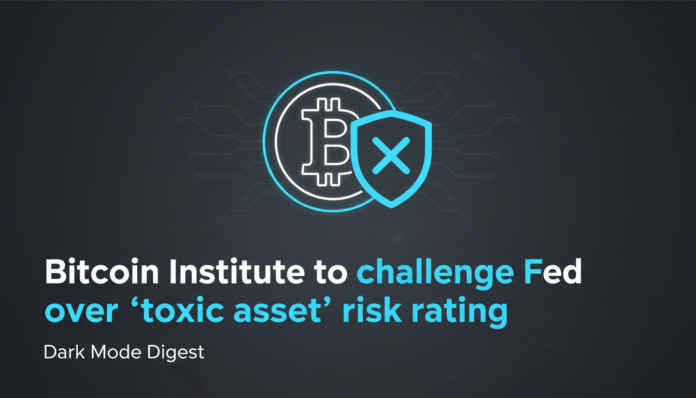 Bitcoin Institute to challenge Fed over ‘toxic asset’ risk rating