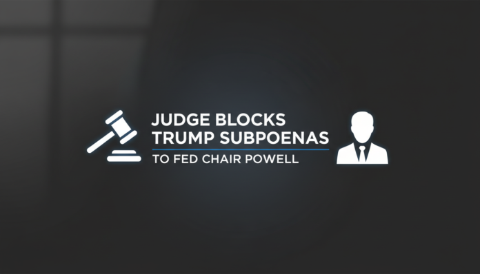Judge Blocks Trump Subpoenas to Fed Chair Powell