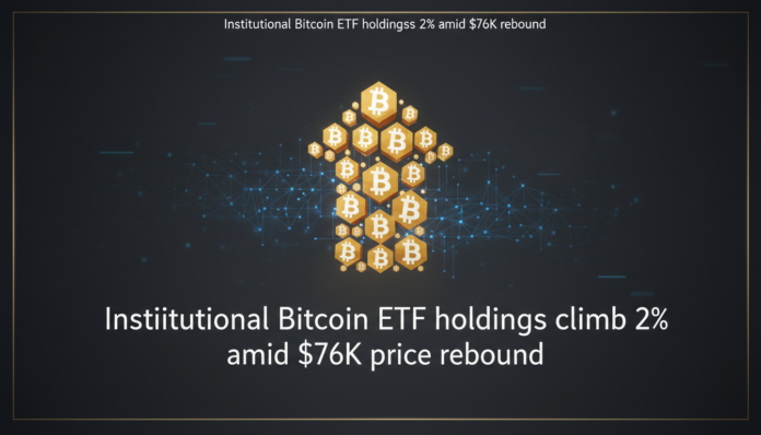 Institutional Bitcoin ETF holdings climb 2% amid $76K price rebound
