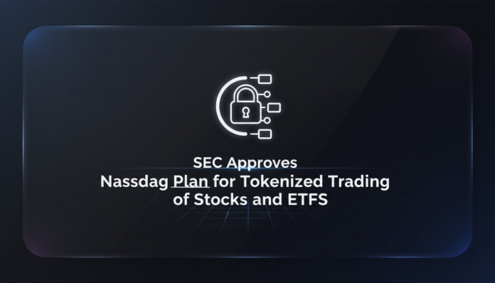 SEC Approves Nasdaq Plan for Tokenized Trading of Stocks and ETFs