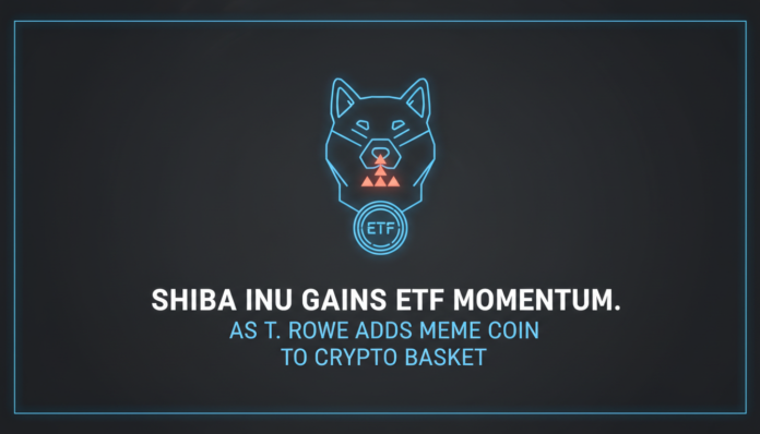 Shiba Inu Gains ETF Momentum as T. Rowe Adds Meme Coin to Crypto Basket
