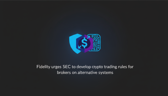 Fidelity urges SEC to develop crypto trading rules for brokers on alternative systems