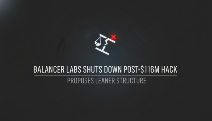 Balancer Labs Shuts Down Post-$116M Hack, Proposes Leaner Structure