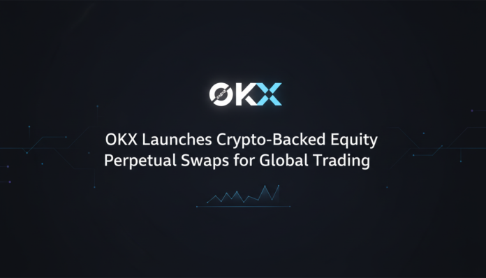 OKX Launches Crypto-Backed Equity Perpetual Swaps for Global Trading