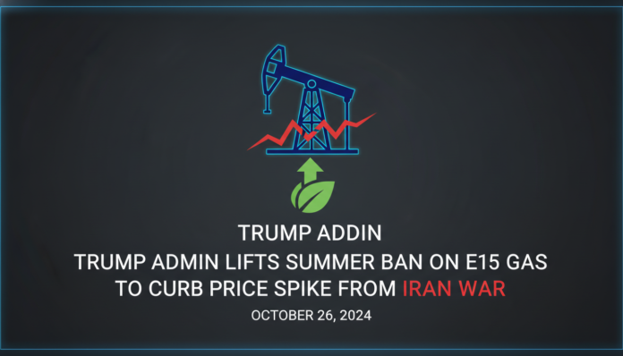 Trump Admin Lifts Summer Ban on E15 Gas to Curb Price Spike from Iran War