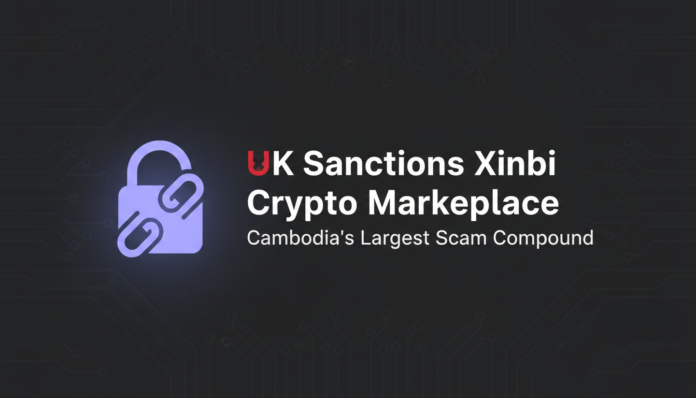 UK Sanctions Xinbi Crypto Marketplace, Cambodia's Largest Scam Compound