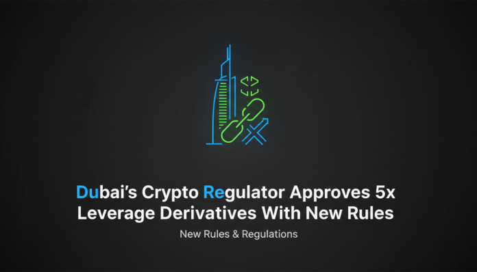 Dubai's Crypto Regulator Approves 5x Leverage Derivatives With New Rules