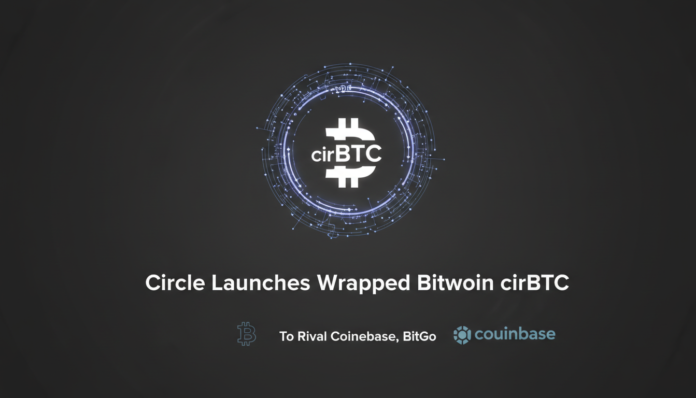 Circle Launches Wrapped Bitcoin cirBTC to Rival Coinbase, BitGo