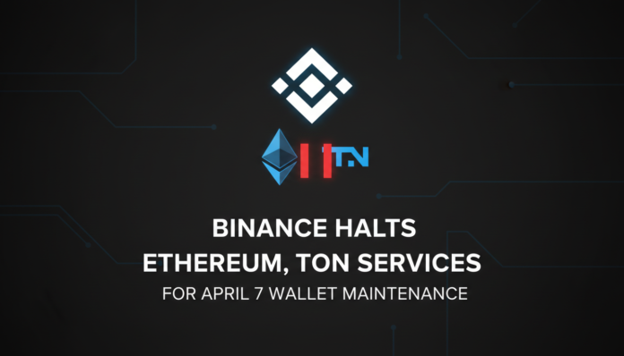 Binance Halts Ethereum, TON Services for April 7 Wallet Maintenance