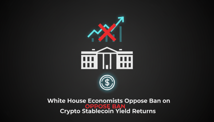 White House Economists Oppose Ban on Crypto Stablecoin Yield Returns