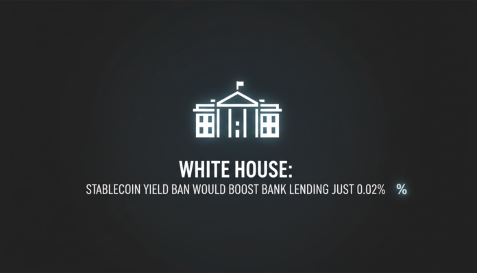 White House: Stablecoin Yield Ban Would Boost Bank Lending Just 0.02%