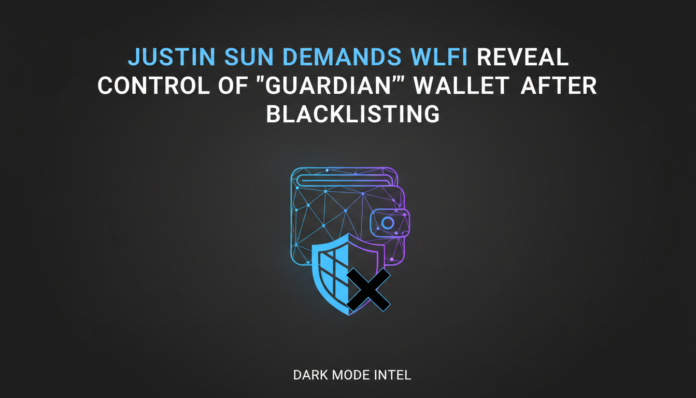 Justin Sun Demands WLFI Reveal Control of 'Guardian' Wallet After Blacklisting