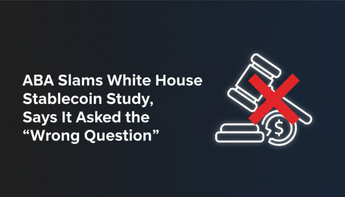 ABA Slams White House Stablecoin Study, Says It Asked the 