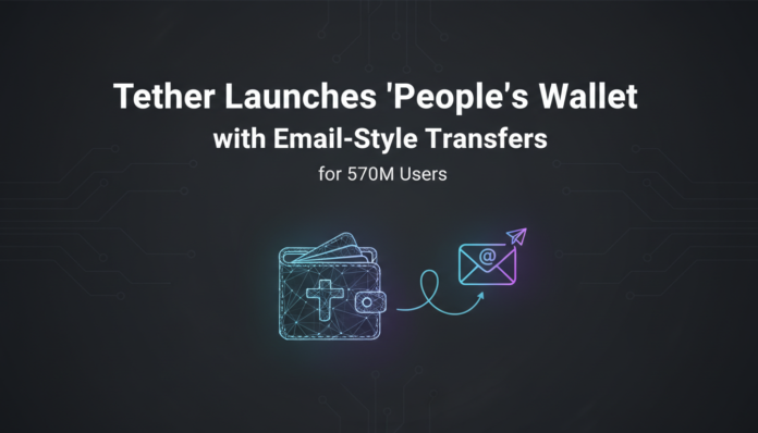Tether Launches 'People's Wallet' with Email-Style Transfers for 570M Users
