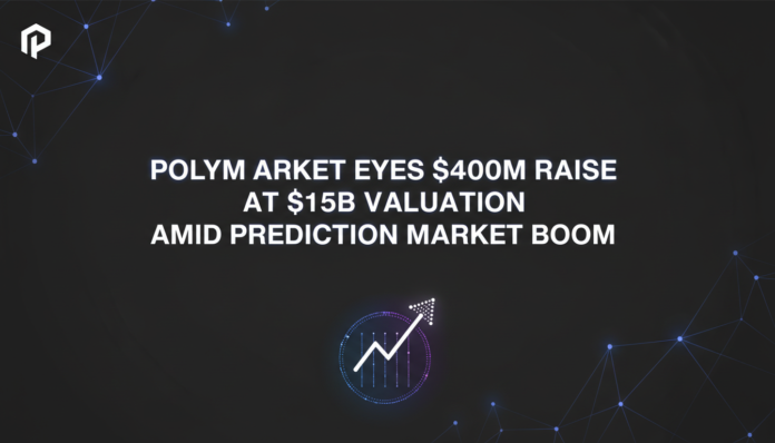 Polymarket Eyes $400M Raise at $15B Valuation Amid Prediction Market Boom