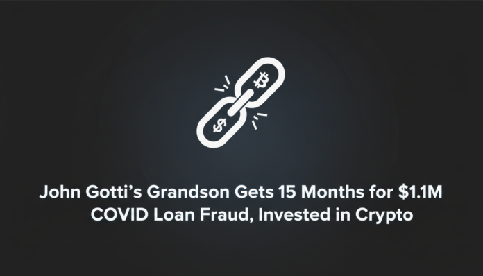John Gotti’s Grandson Gets 15 Months for $1.1M COVID Loan Fraud, Invested in Crypto