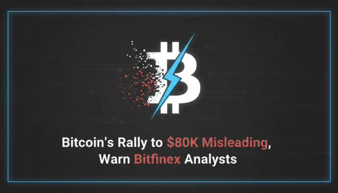 Bitcoin's Rally to $80K Misleading, Warn Bitfinex Analysts